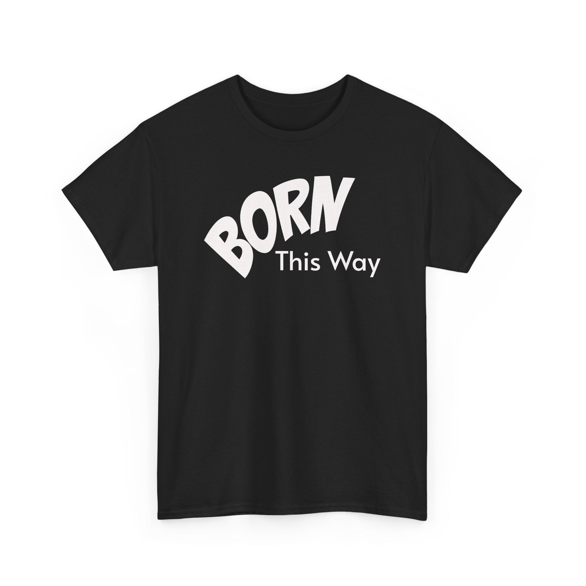 Born this way Heavy Cotton Tee