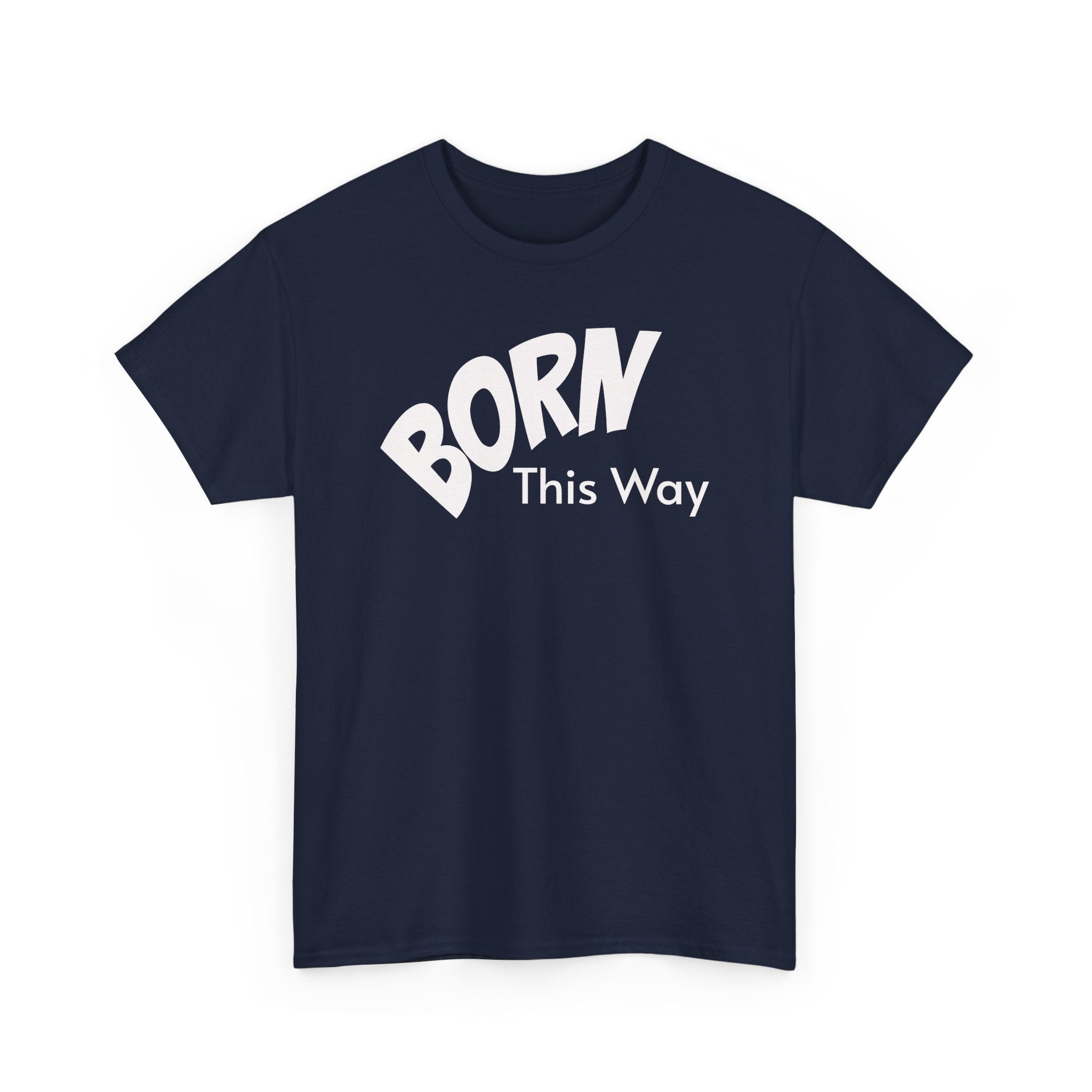 Born this way Heavy Cotton Tee