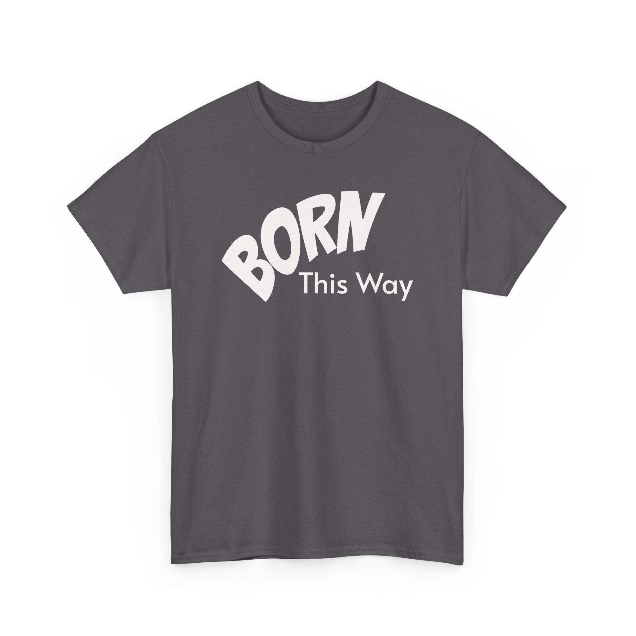 Born this way Heavy Cotton Tee