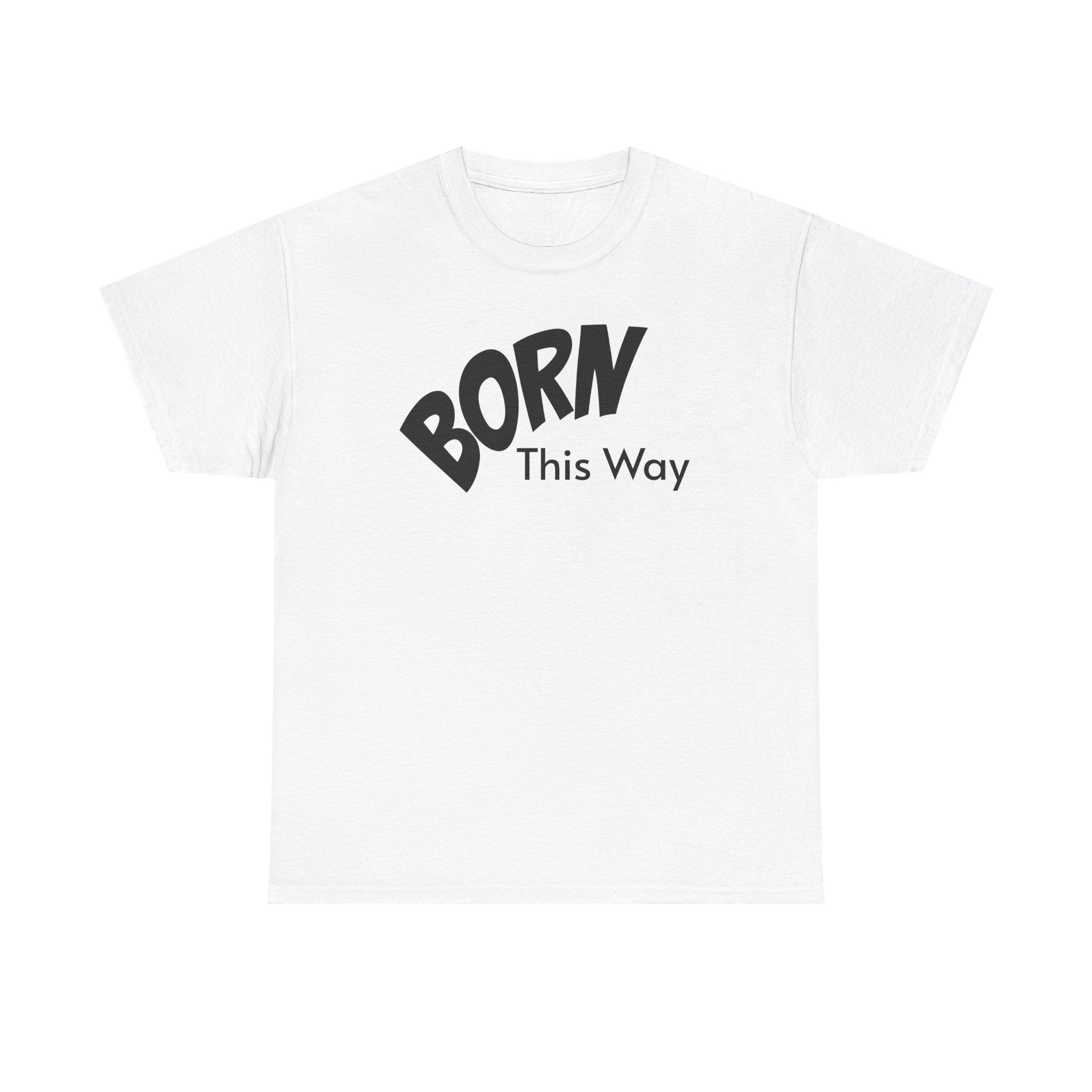 Born this way Heavy Cotton Tee