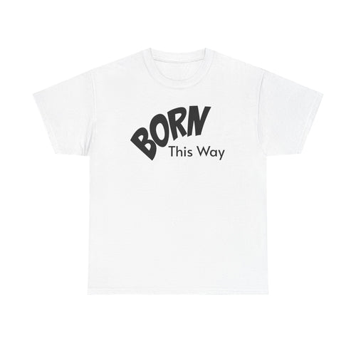 Born this way Heavy Cotton Tee