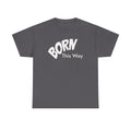 Born this way Heavy Cotton Tee