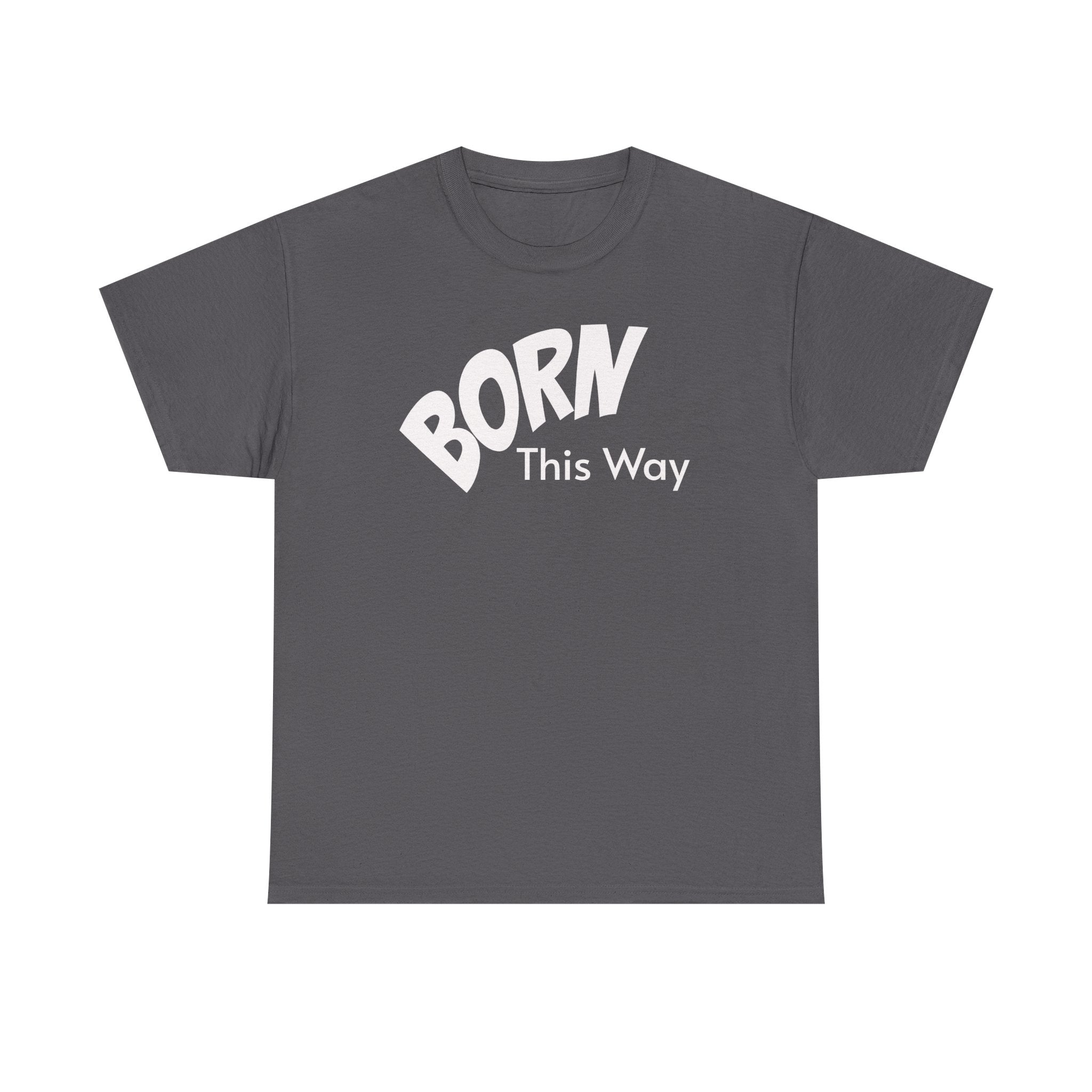 Born this way Heavy Cotton Tee