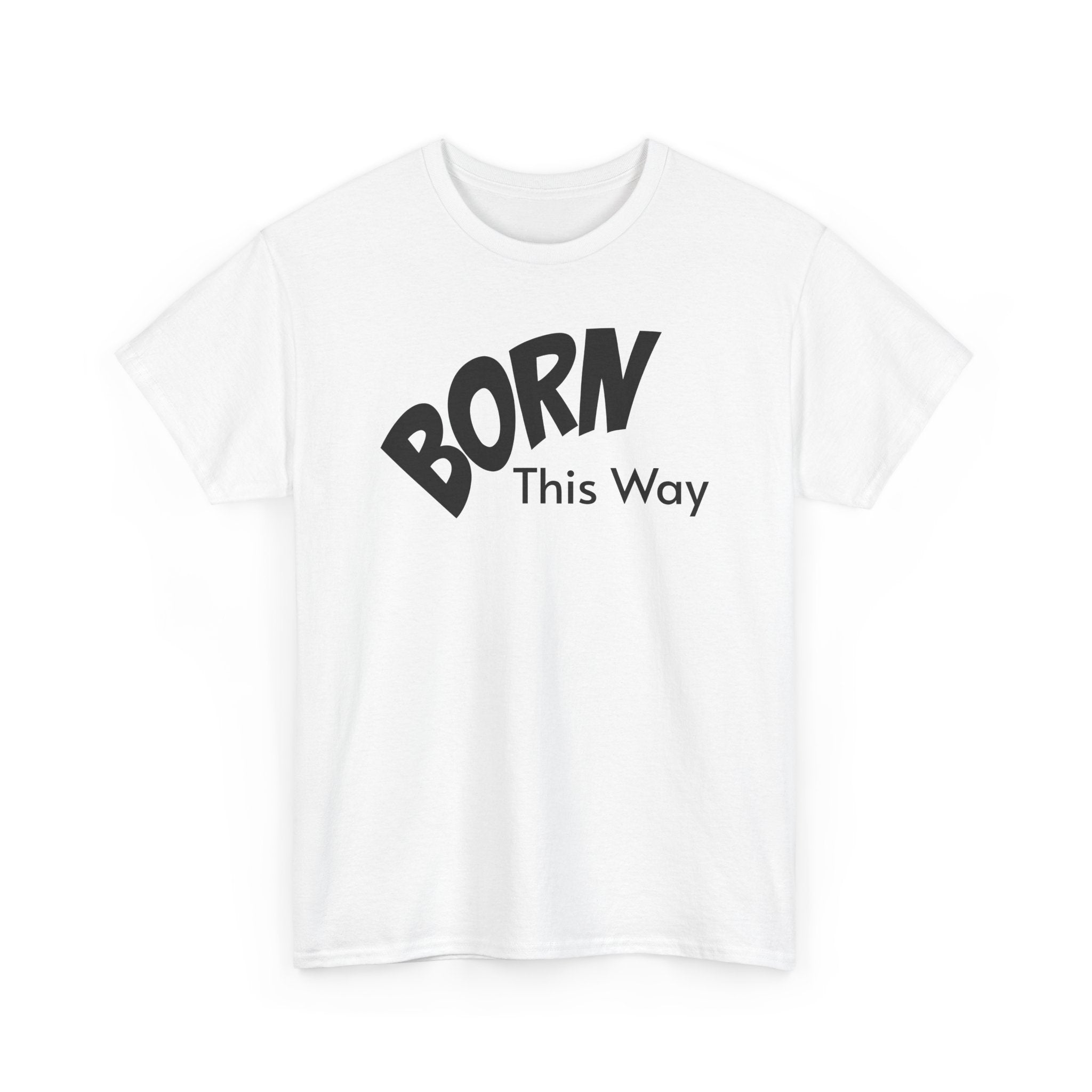 Born this way Heavy Cotton Tee