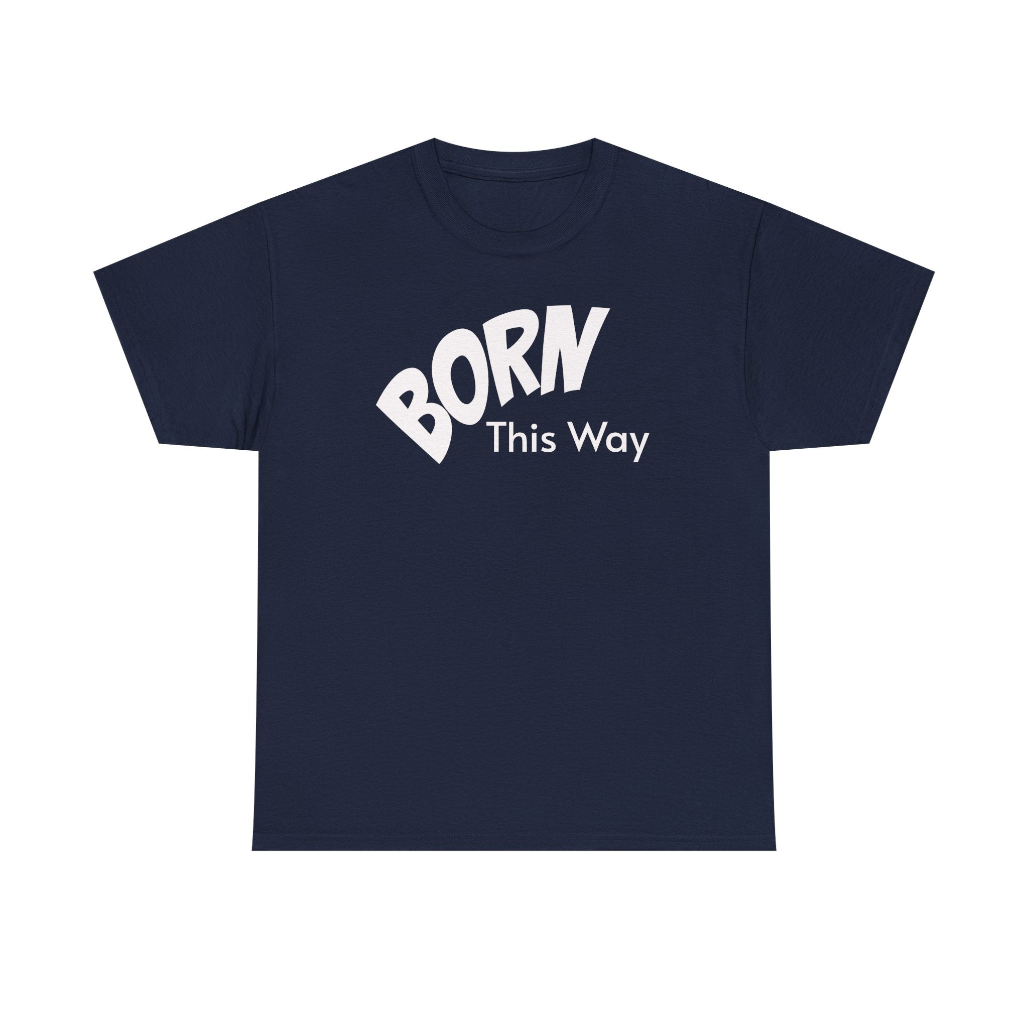 Born this way Heavy Cotton Tee