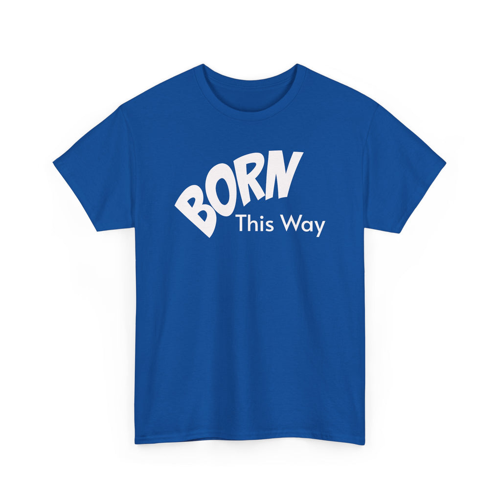 Born this way Heavy Cotton Tee