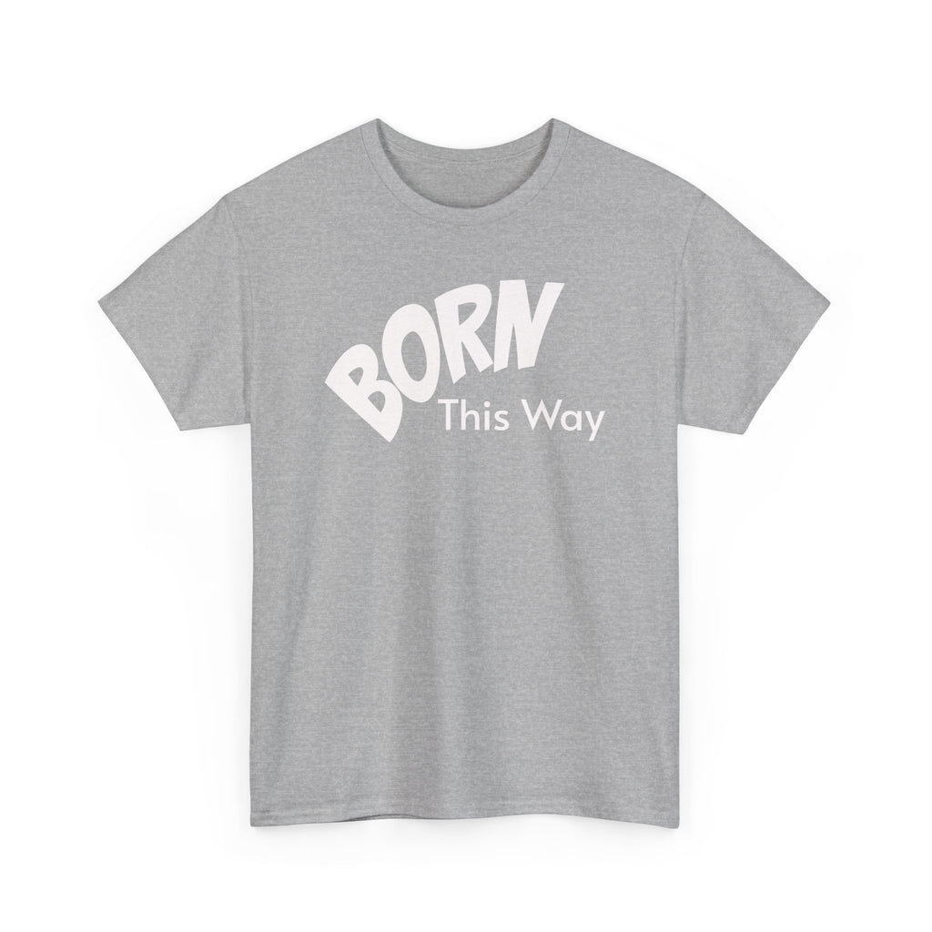 Born this way Heavy Cotton Tee