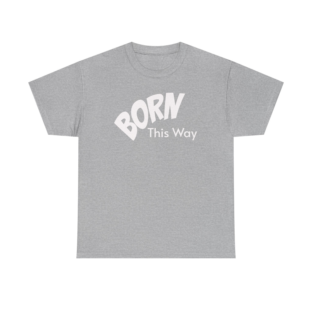 Born this way Heavy Cotton Tee