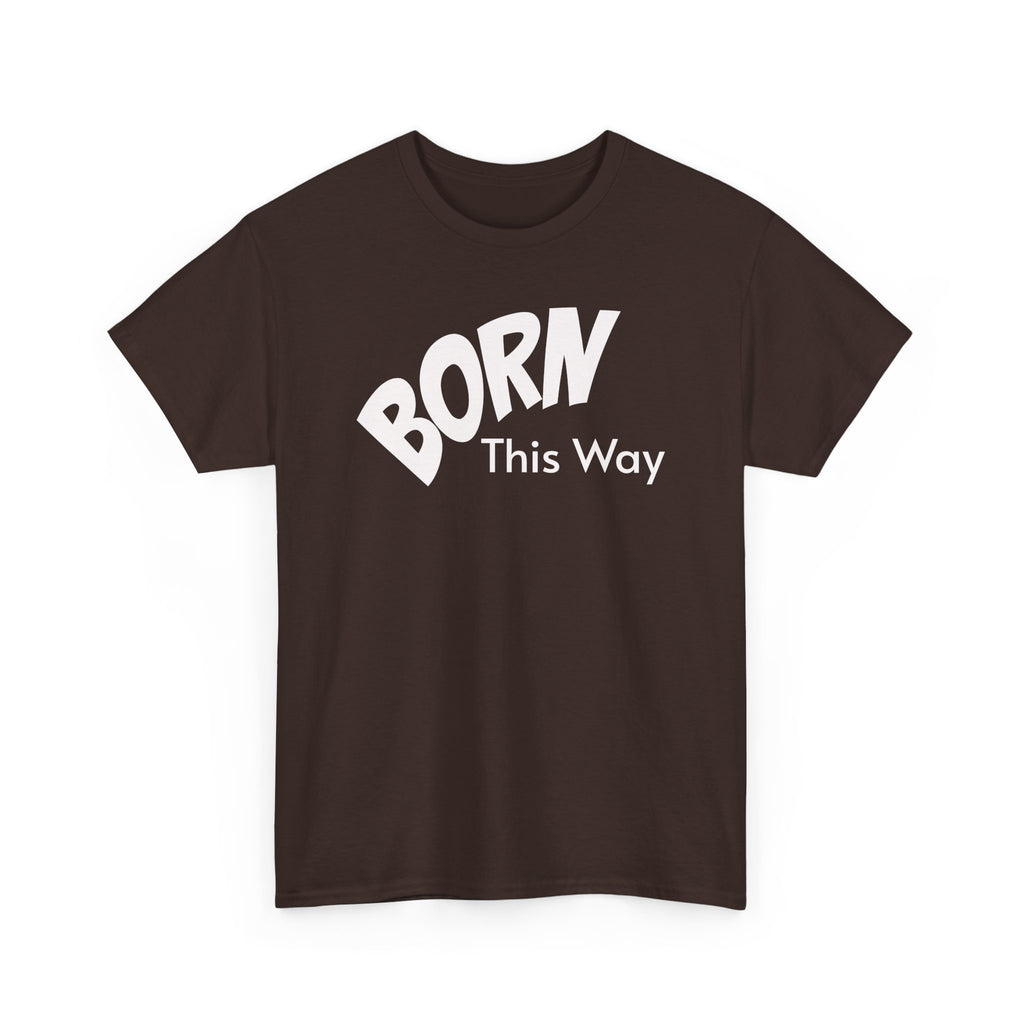 Born this way Heavy Cotton Tee