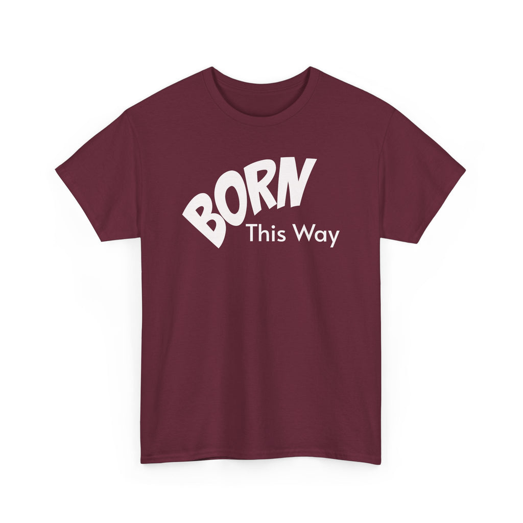 Born this way Heavy Cotton Tee