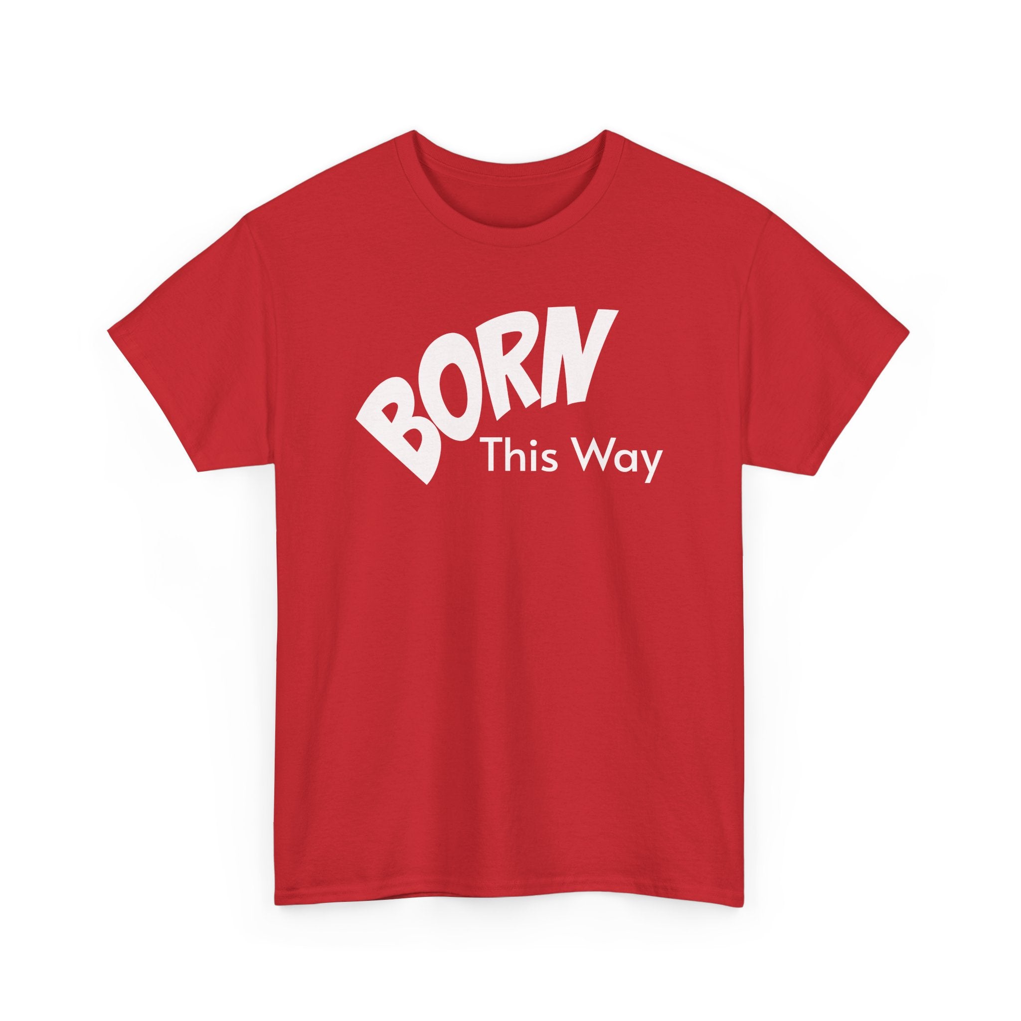 Born this way Heavy Cotton Tee