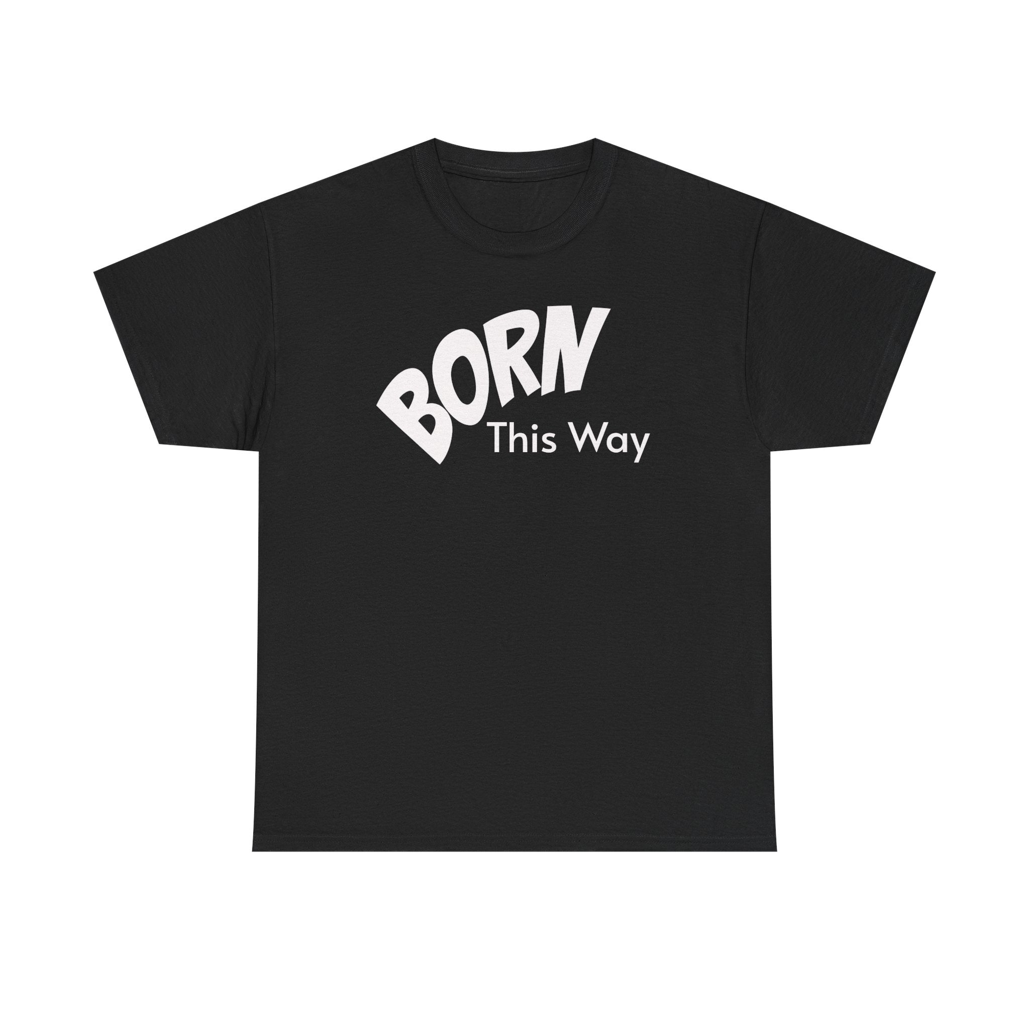 Born this way Heavy Cotton Tee